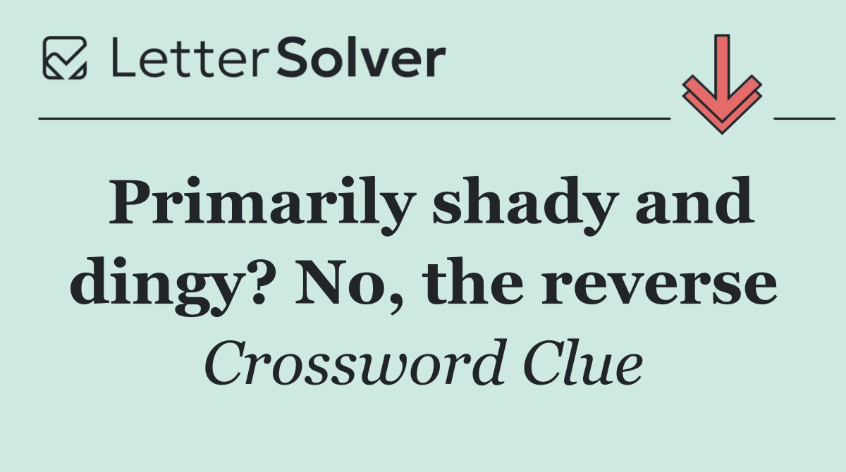 Primarily shady and dingy? No, the reverse