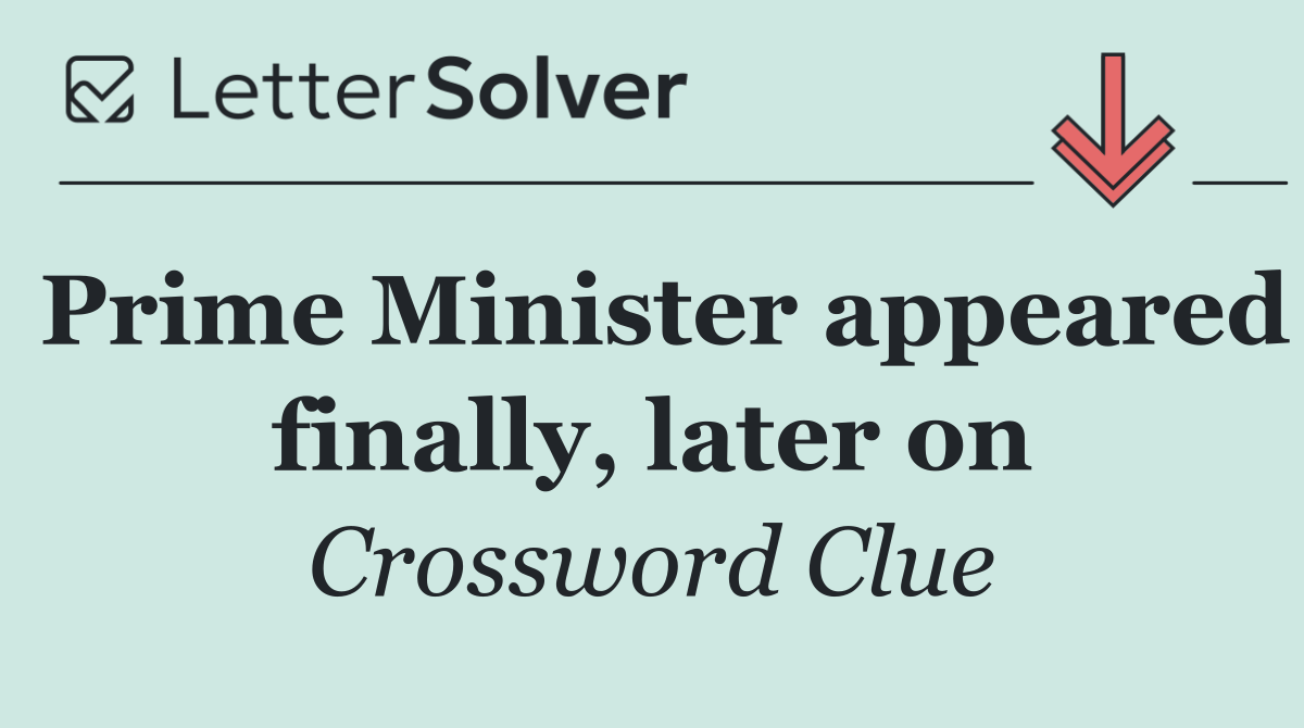 Prime Minister appeared finally, later on