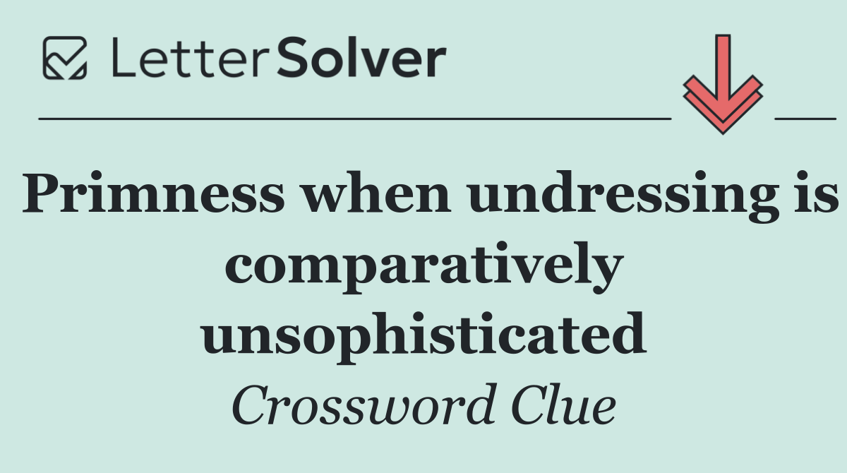 Primness when undressing is comparatively unsophisticated