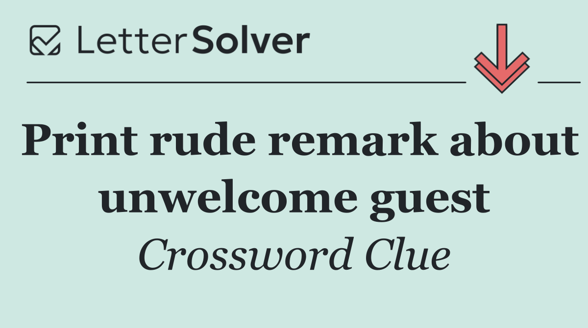 Print rude remark about unwelcome guest