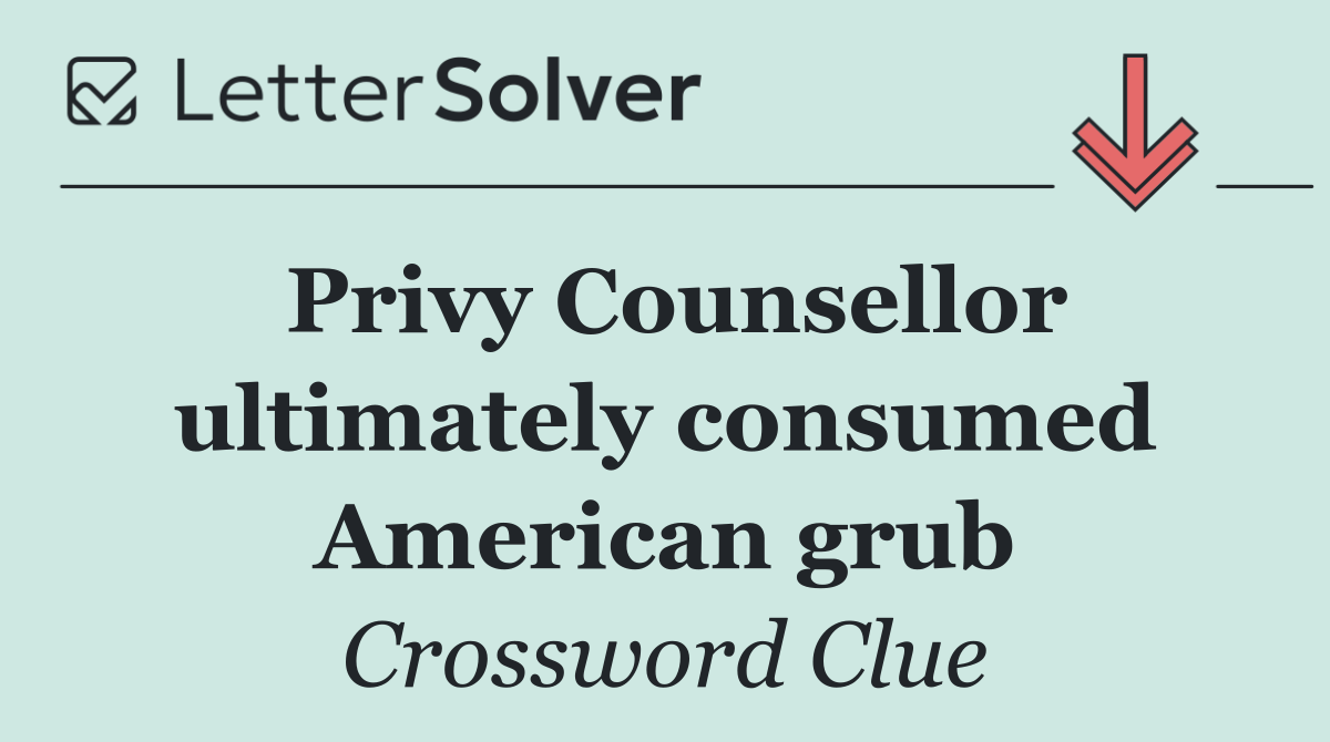 Privy Counsellor ultimately consumed American grub