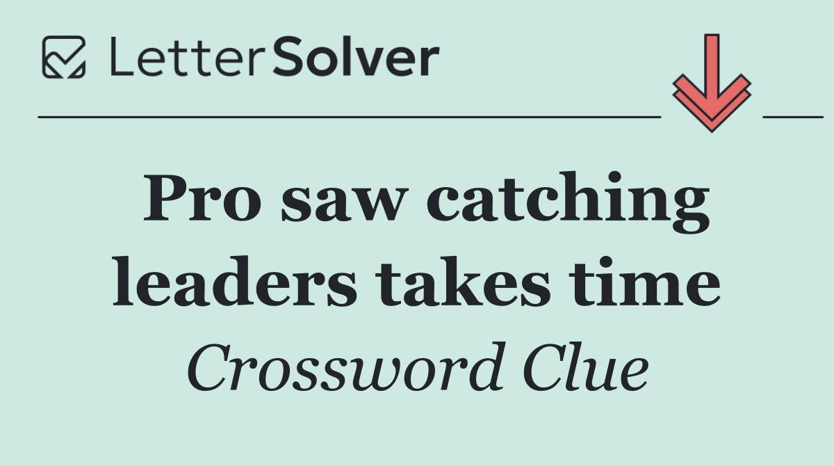 Pro saw catching leaders takes time