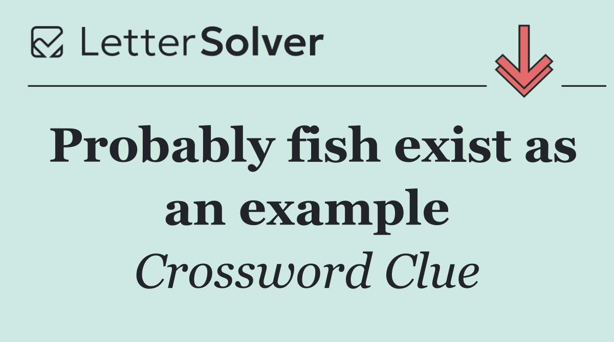 Probably fish exist as an example