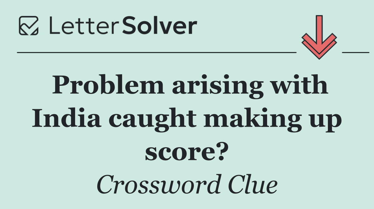 Problem arising with India caught making up score?