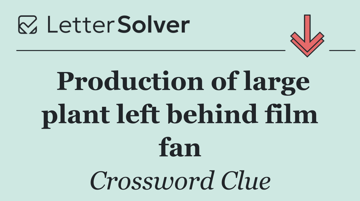 Production of large plant left behind film fan