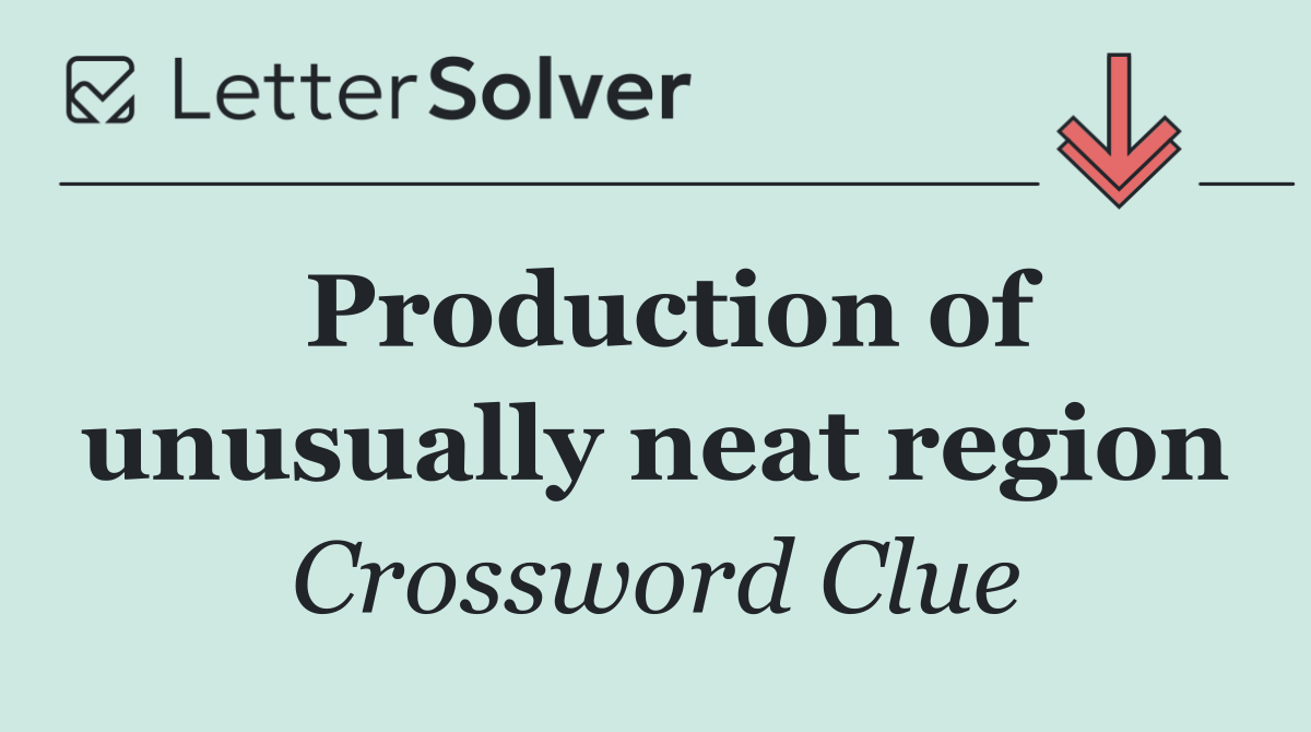 Production of unusually neat region