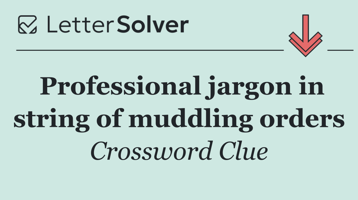 Professional jargon in string of muddling orders