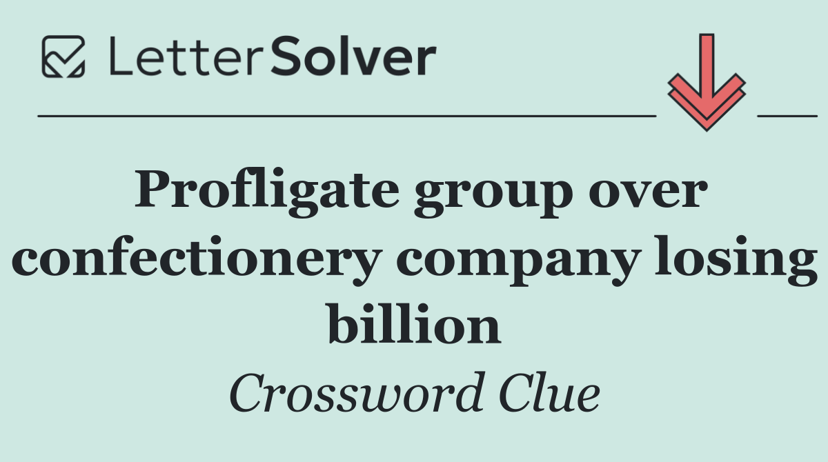 Profligate group over confectionery company losing billion