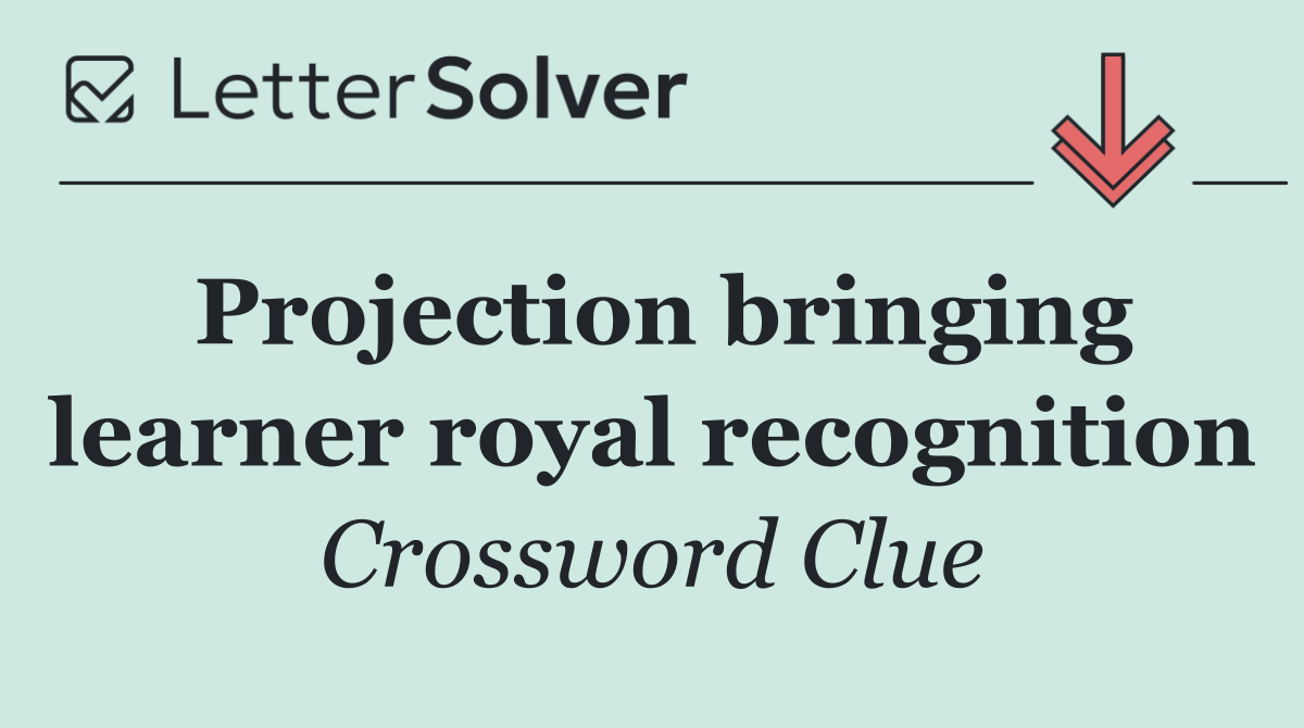 Projection bringing learner royal recognition