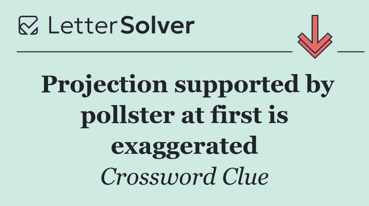 Projection supported by pollster at first is exaggerated