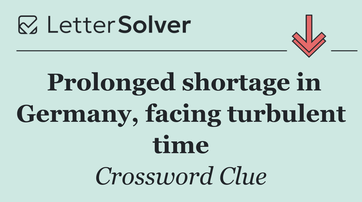 Prolonged shortage in Germany, facing turbulent time