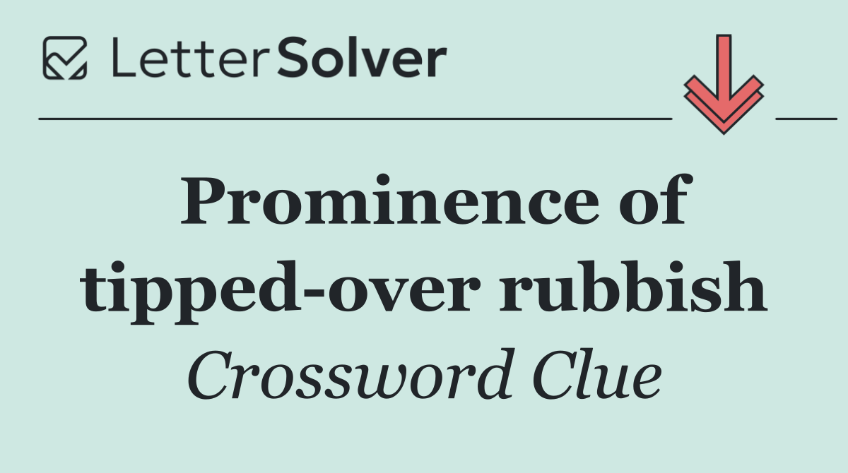 Prominence of tipped over rubbish