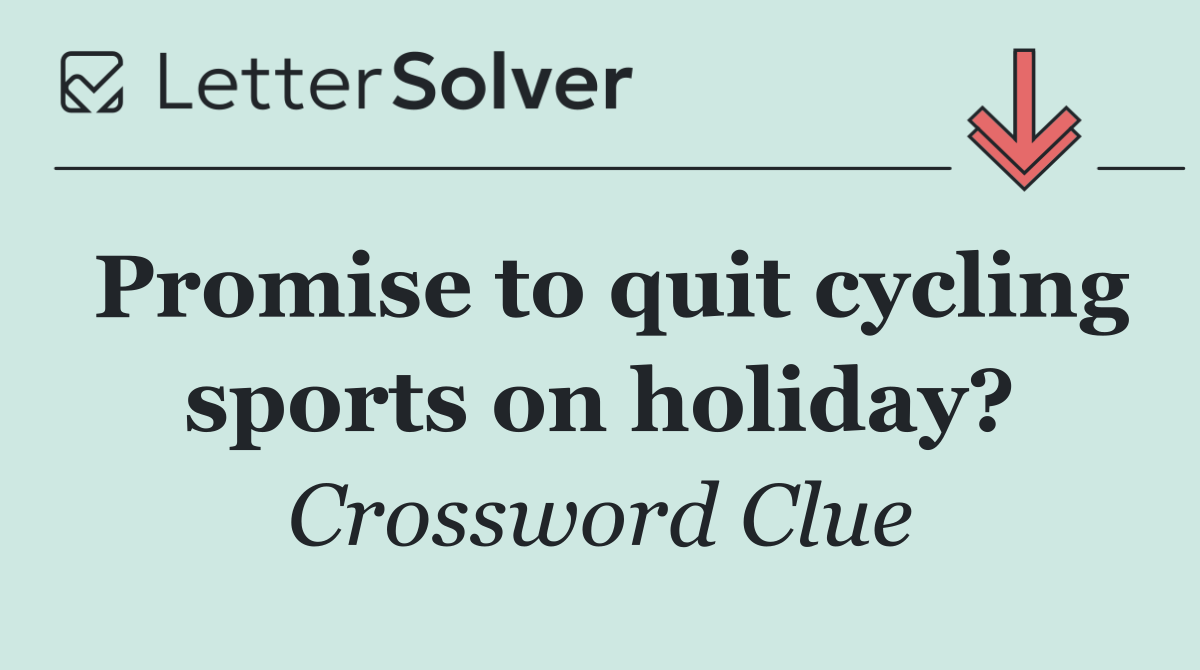 Promise to quit cycling sports on holiday?