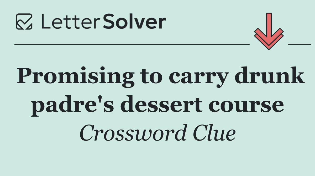 Promising to carry drunk padre's dessert course