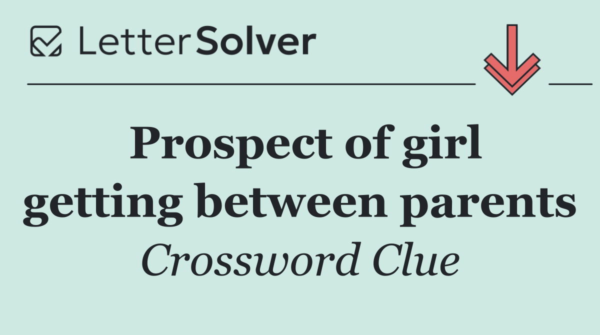Prospect of girl getting between parents