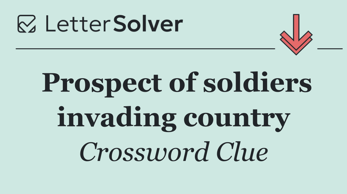 Prospect of soldiers invading country