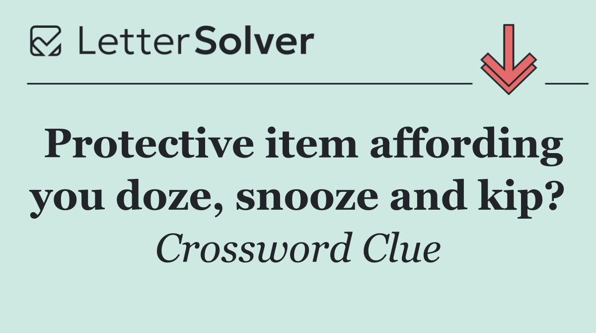 Protective item affording you doze, snooze and kip?