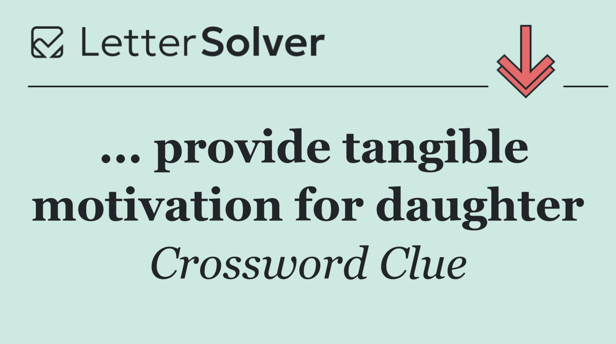 ... provide tangible motivation for daughter