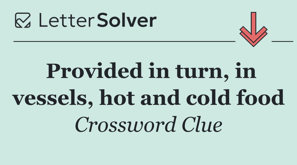 Provided in turn, in vessels, hot and cold food