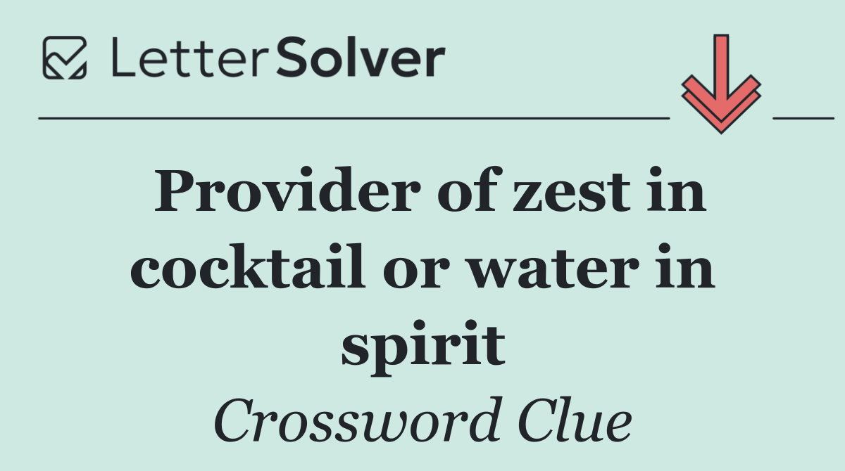 Provider of zest in cocktail or water in spirit