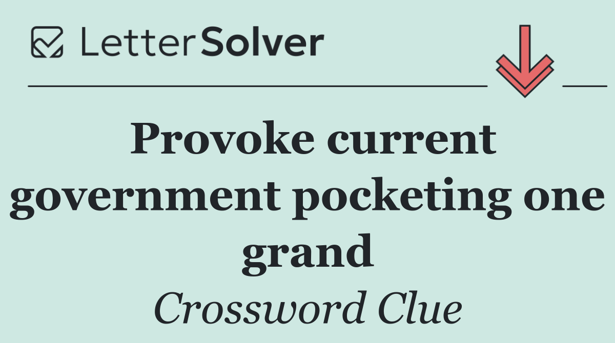 Provoke current government pocketing one grand