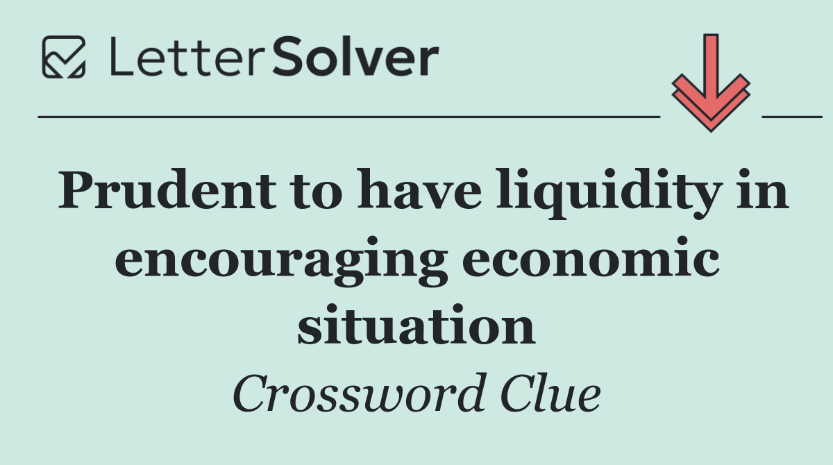 Prudent to have liquidity in encouraging economic situation