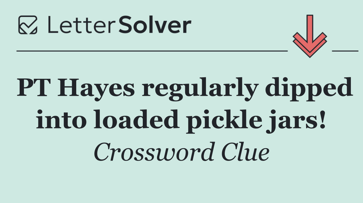 PT Hayes regularly dipped into loaded pickle jars!