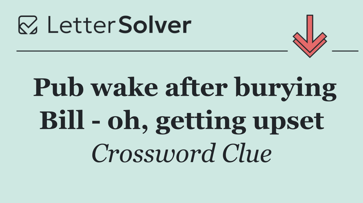 Pub wake after burying Bill   oh, getting upset