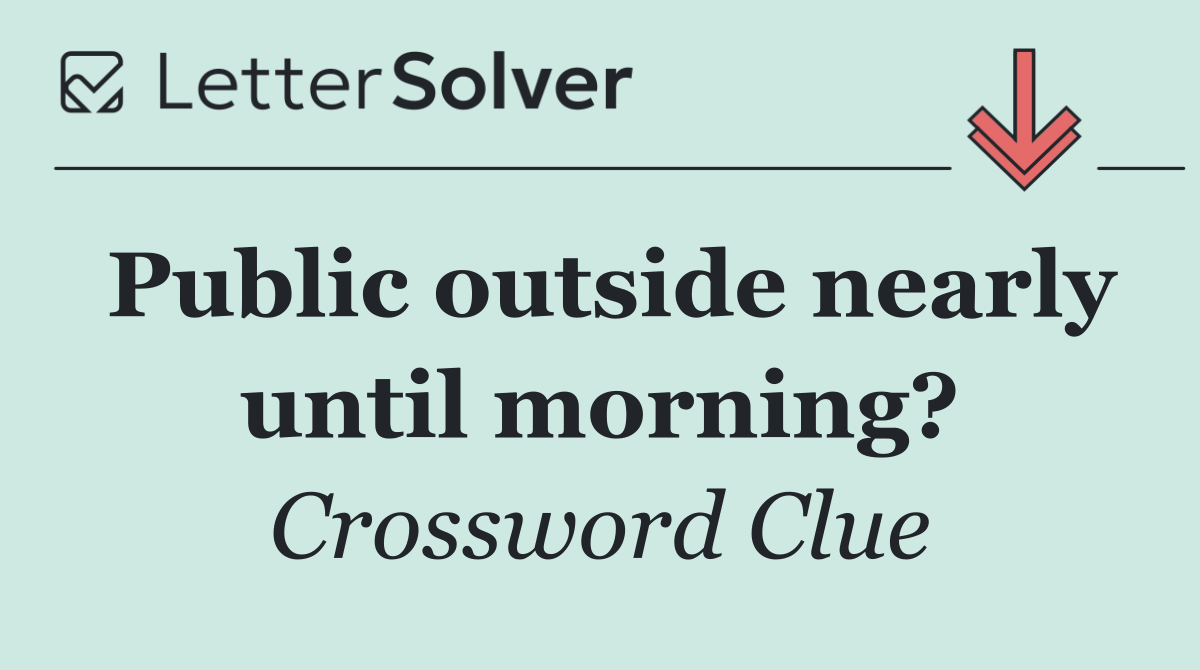Public outside nearly until morning?