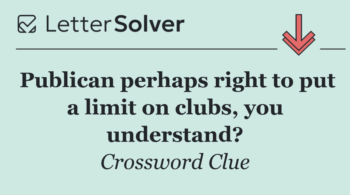 Publican perhaps right to put a limit on clubs, you understand?