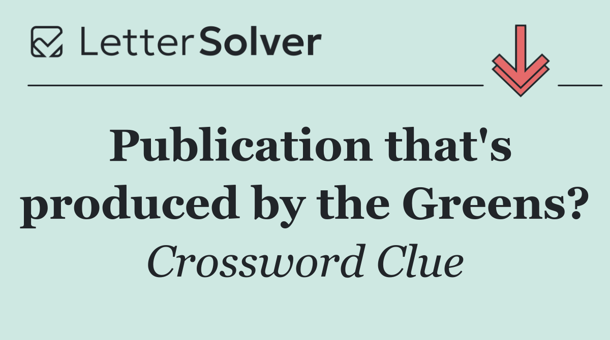 Publication that's produced by the Greens?