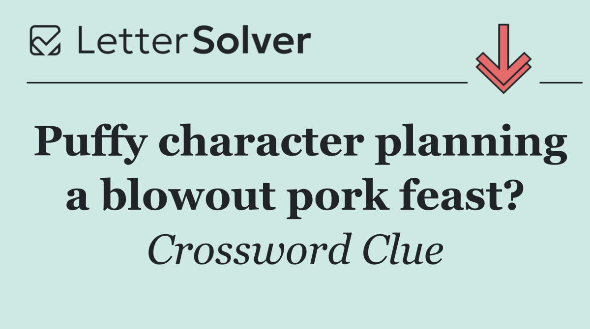 Puffy character planning a blowout pork feast?