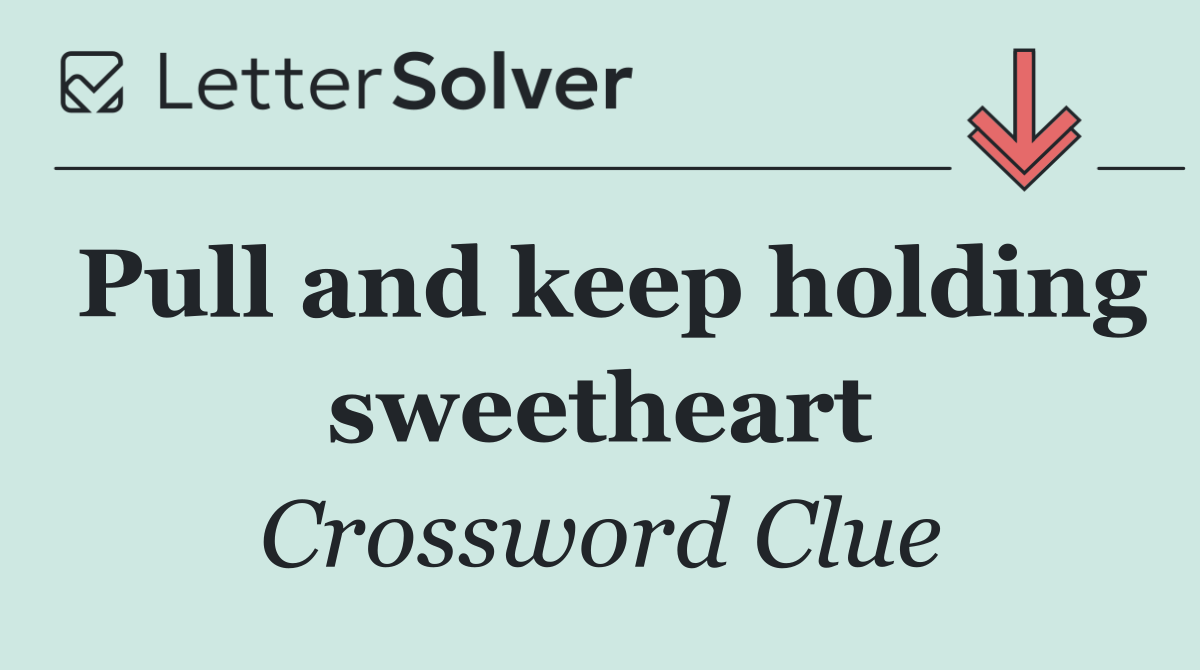 Pull and keep holding sweetheart