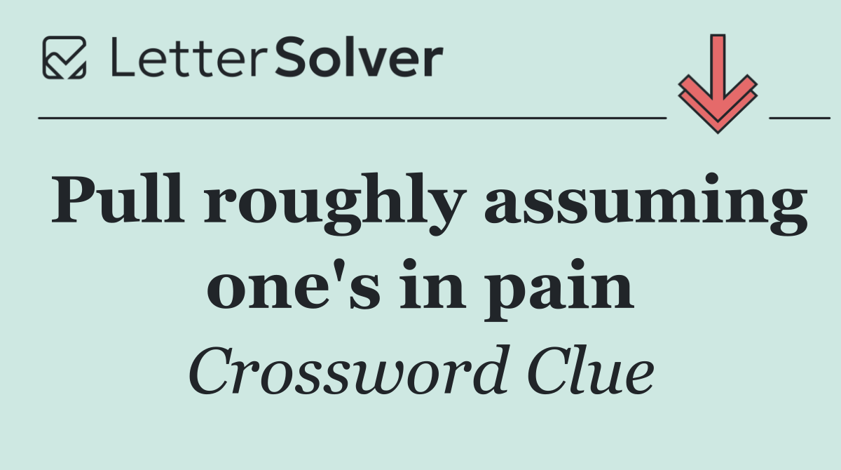 Pull roughly assuming one's in pain