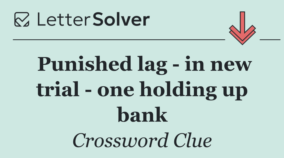 Punished lag   in new trial   one holding up bank