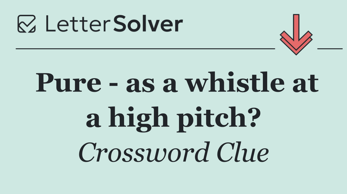 Pure   as a whistle at a high pitch?