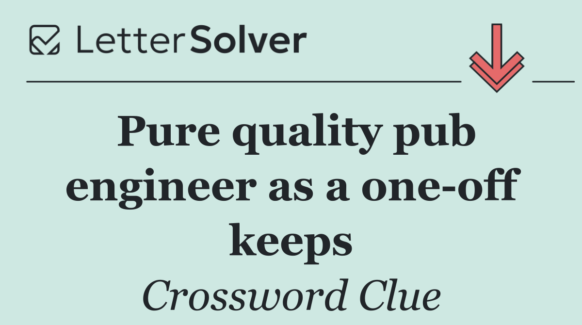 Pure quality pub engineer as a one off keeps