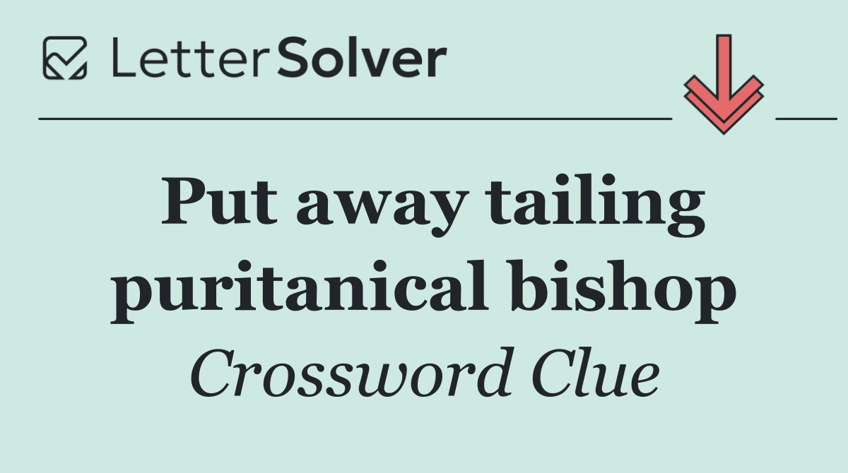 Put away tailing puritanical bishop