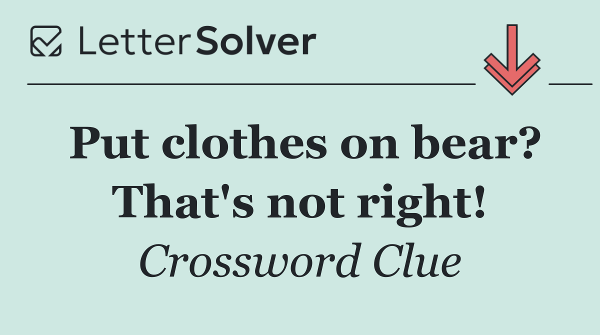 Put clothes on bear? That's not right!