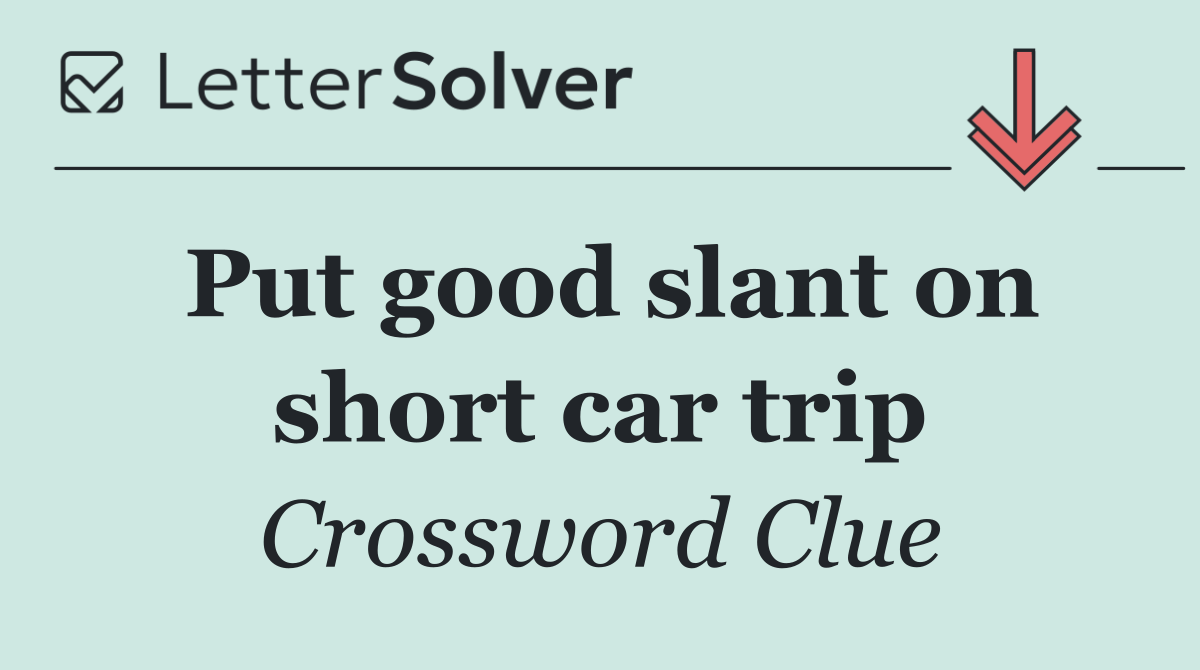 Put good slant on short car trip