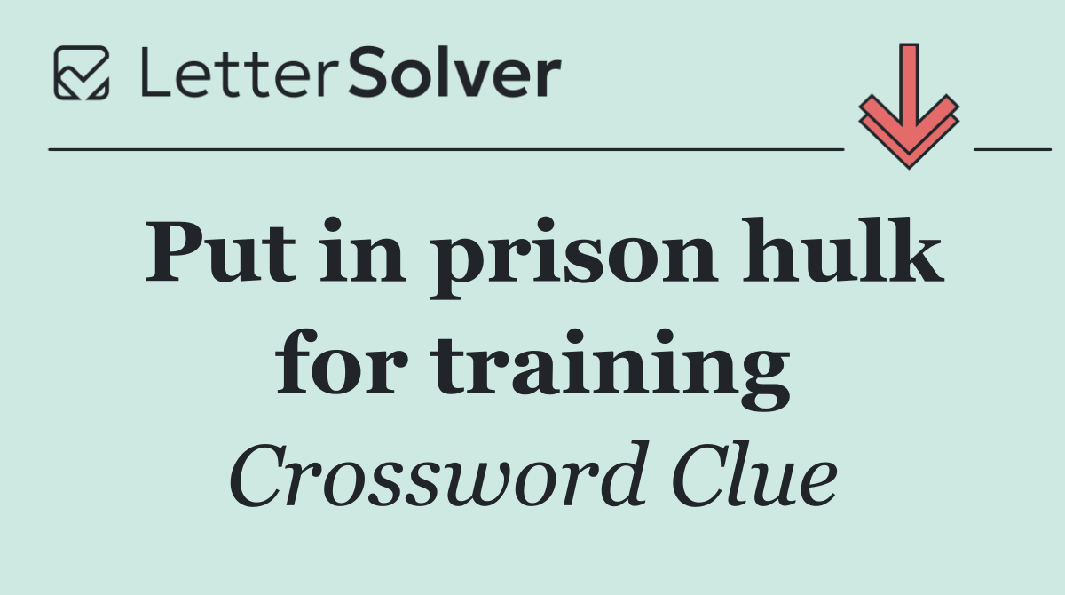 Put in prison hulk for training