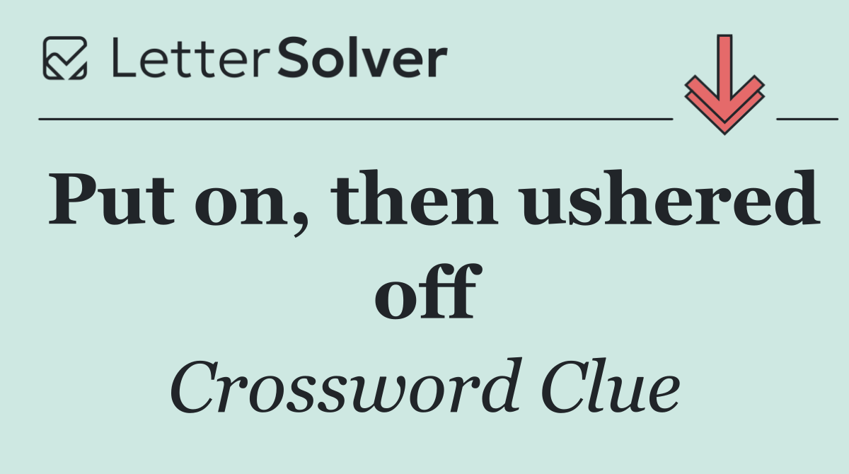 Put on, then ushered off