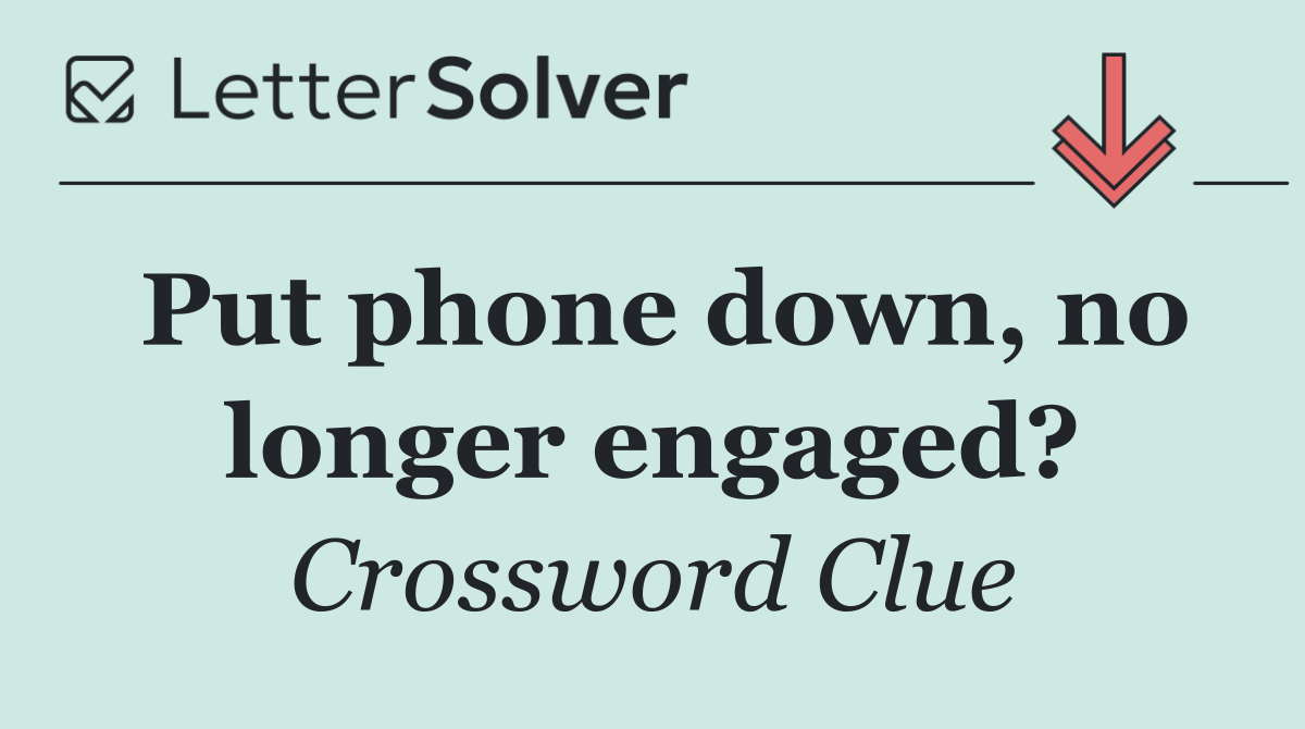 Put phone down, no longer engaged?