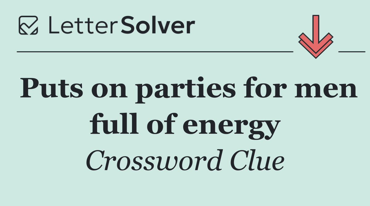 Puts on parties for men full of energy