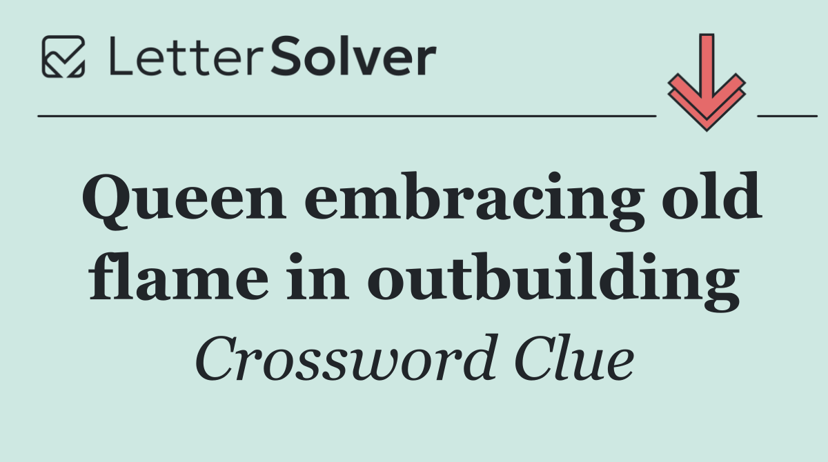 Queen embracing old flame in outbuilding