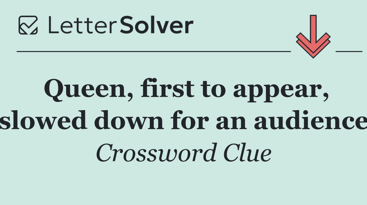 Queen, first to appear, slowed down for an audience