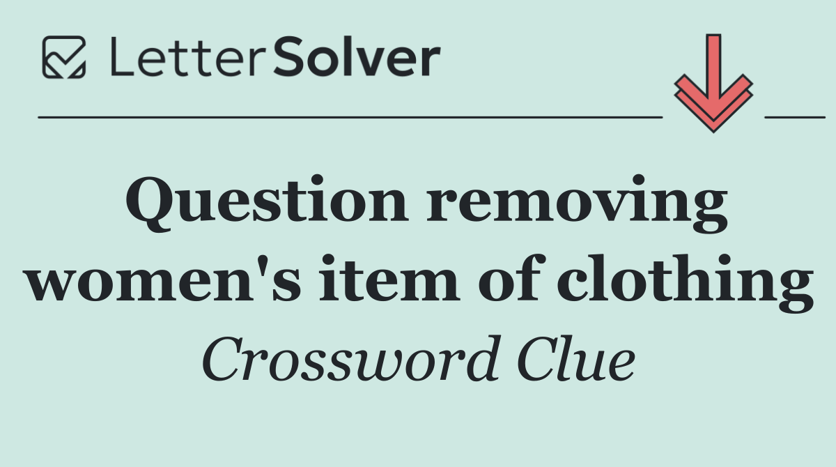 Question removing women's item of clothing