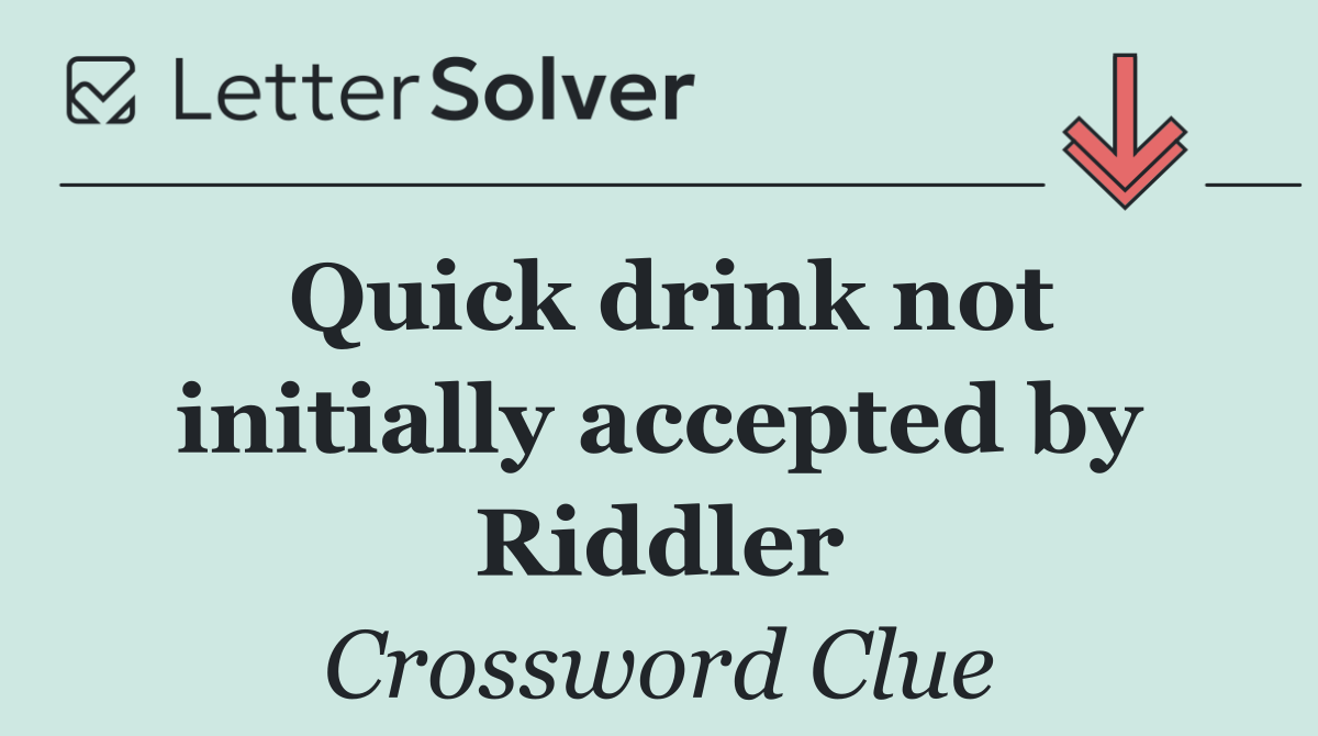 Quick drink not initially accepted by Riddler