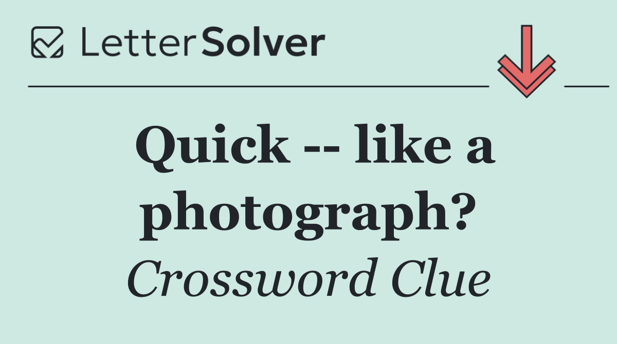 Quick    like a photograph?