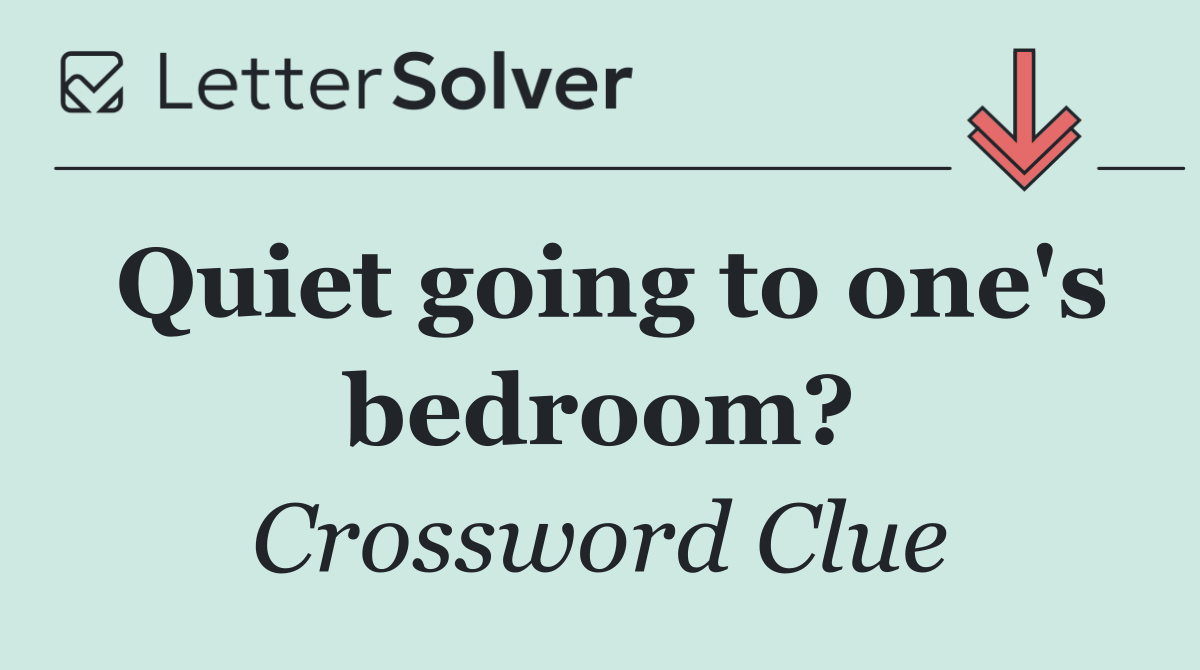 Quiet going to one's bedroom?